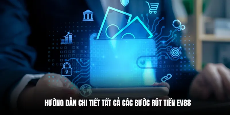 Hướng dẫn chi tiết tất cả các bước rút tiền EV88.
