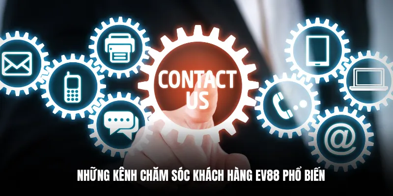 Những kênh chăm sóc khách hàng EV88 phổ biến.